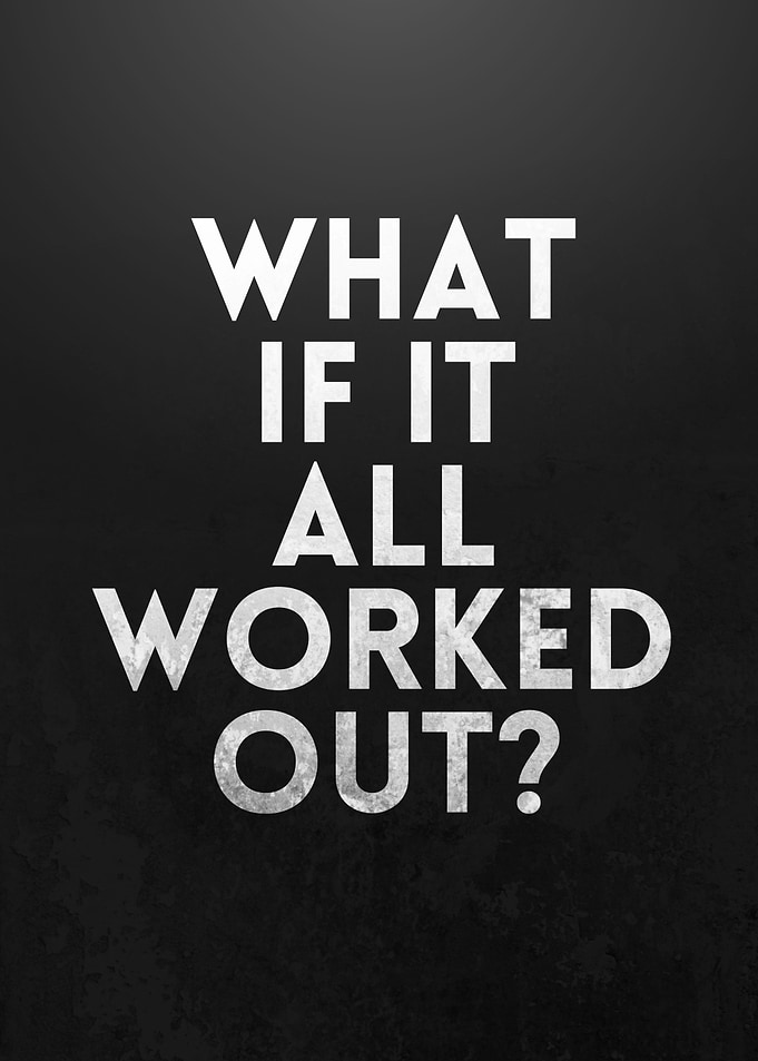 WHAT IF IT ALL WORKED OUT
