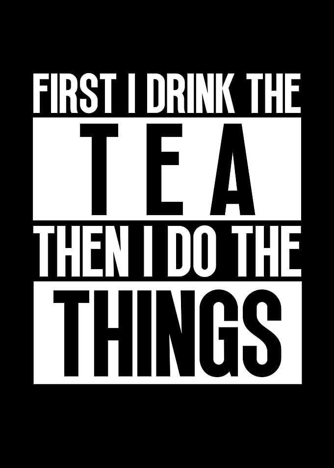 First I Drink The Tea