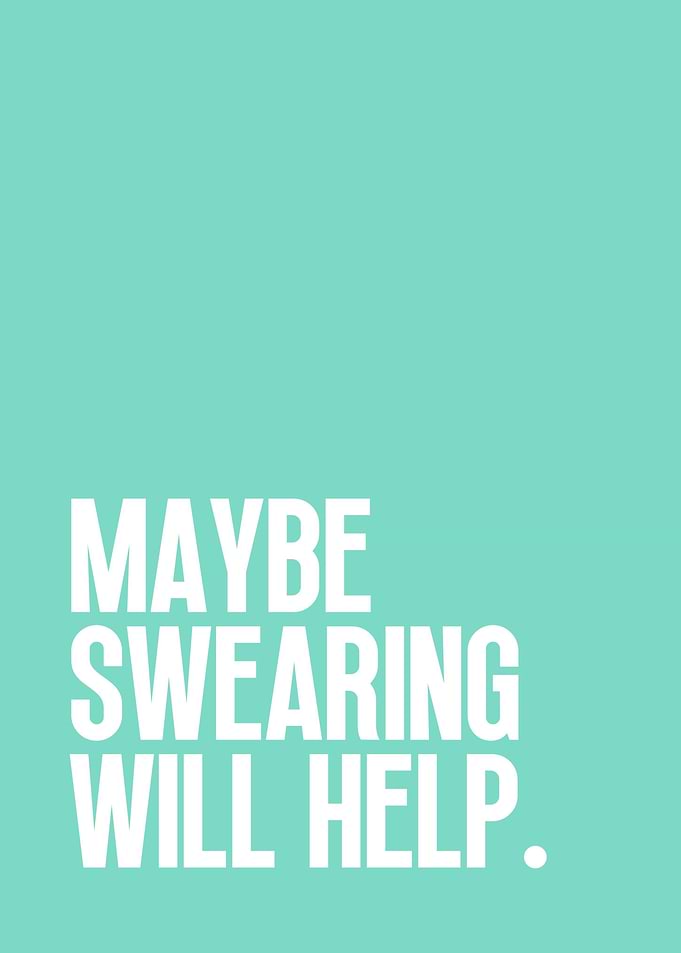 Maybe swearing will help