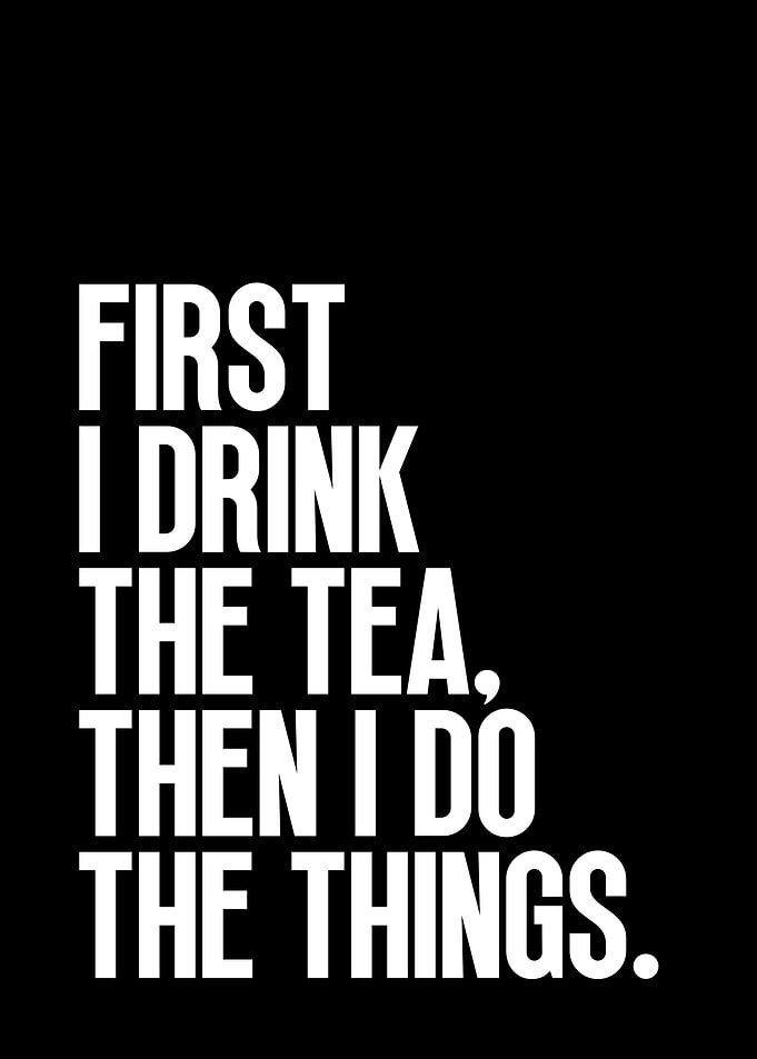 First I Drink The Tea