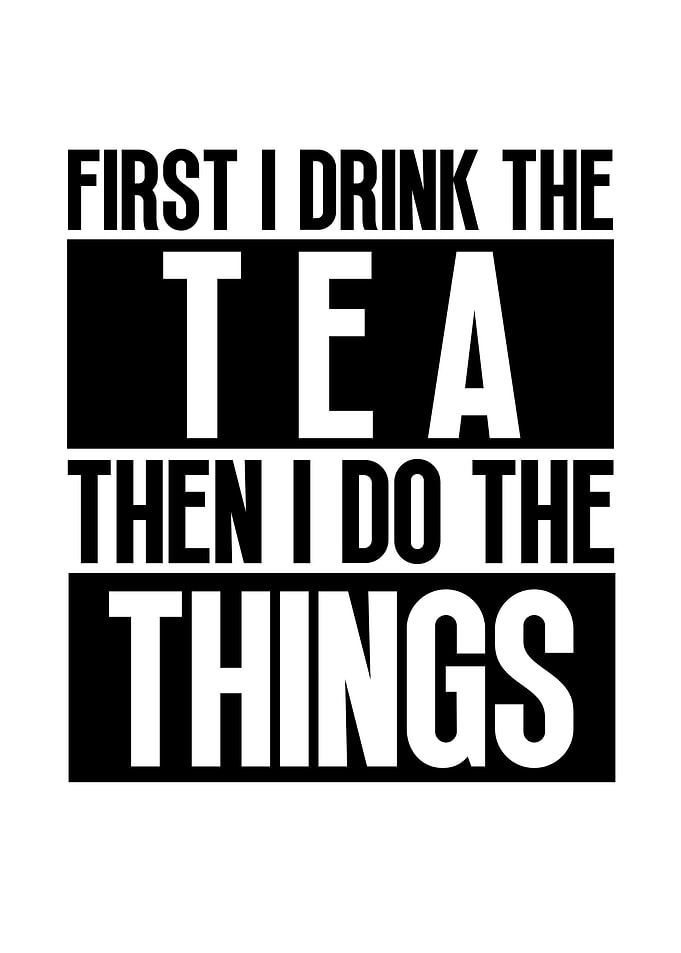 First I Drink The Tea