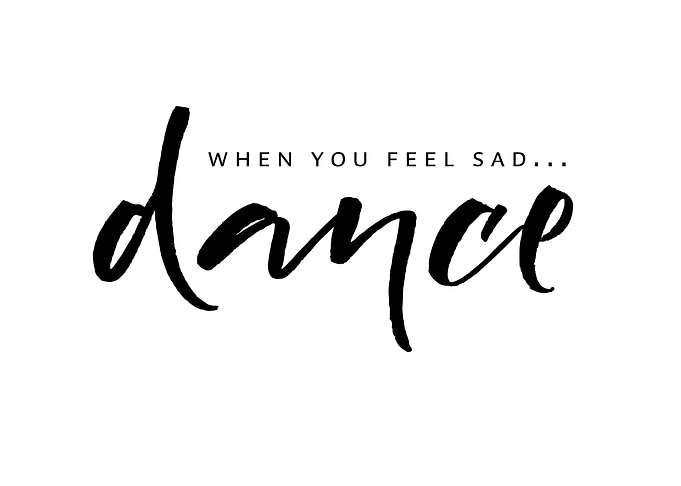 When you feel sad dance