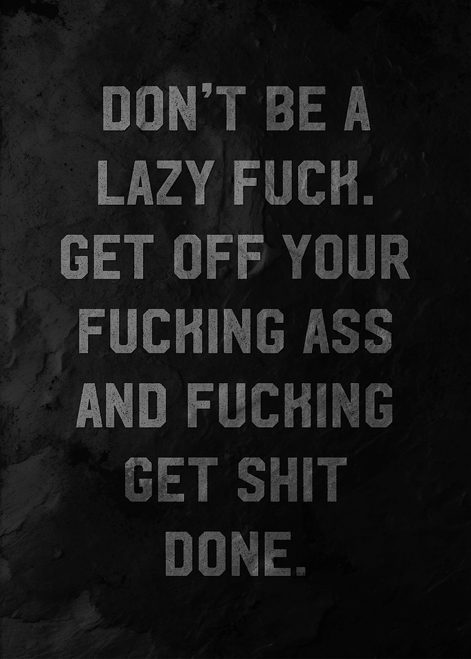dont be lazy fuck
