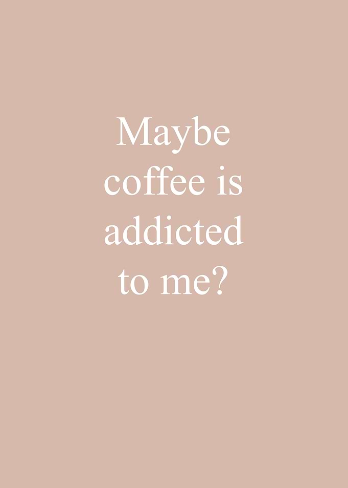 Coffee is addicted to me