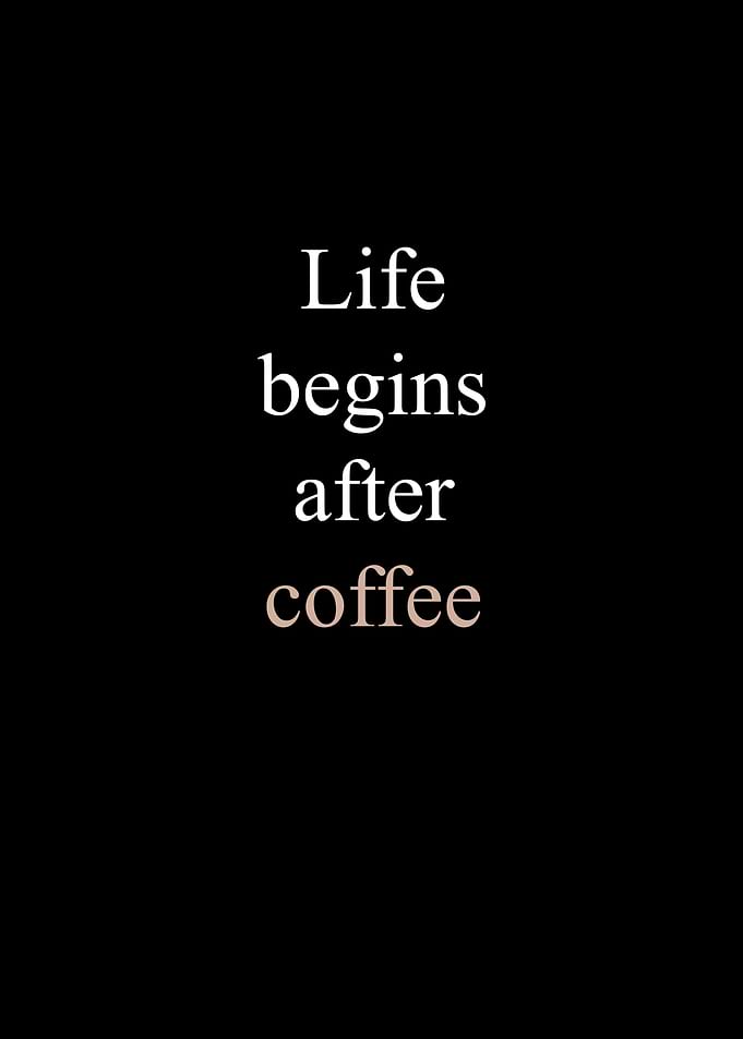 Life begins after Coffee