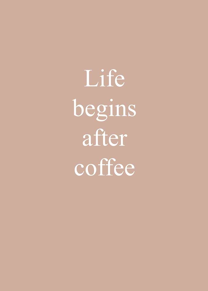 Life begins after Coffee