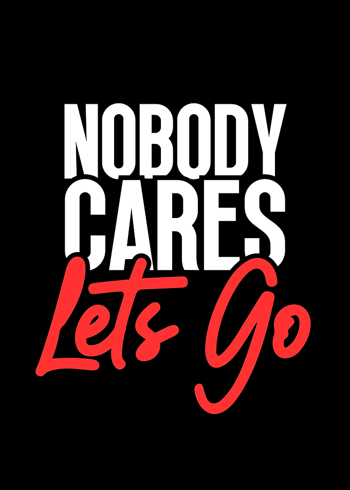 Nobody Cares Lets Go