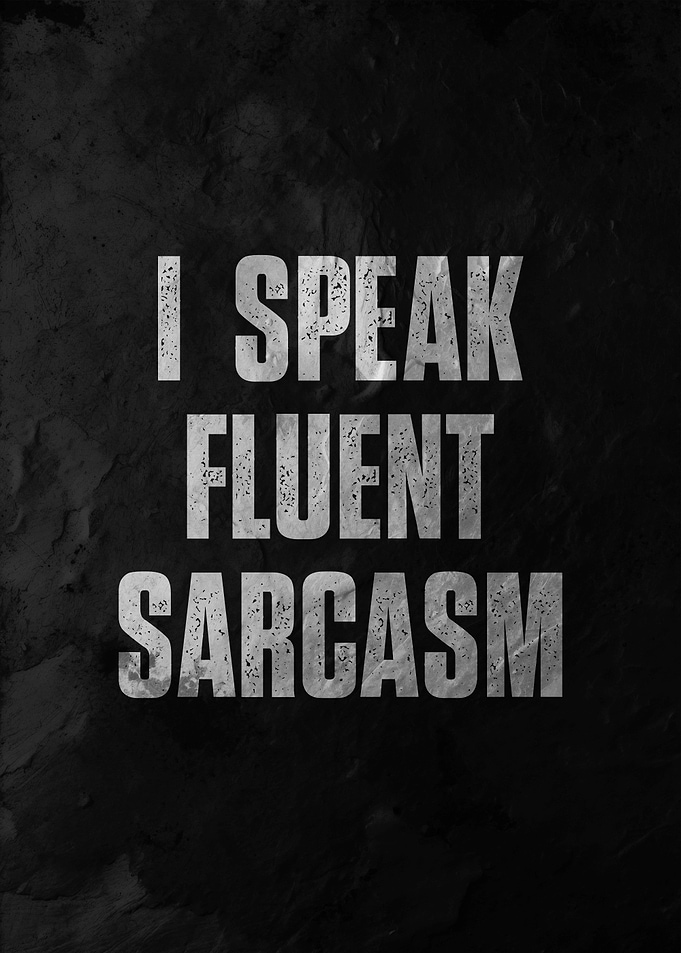 i speak fluent sarcasm
