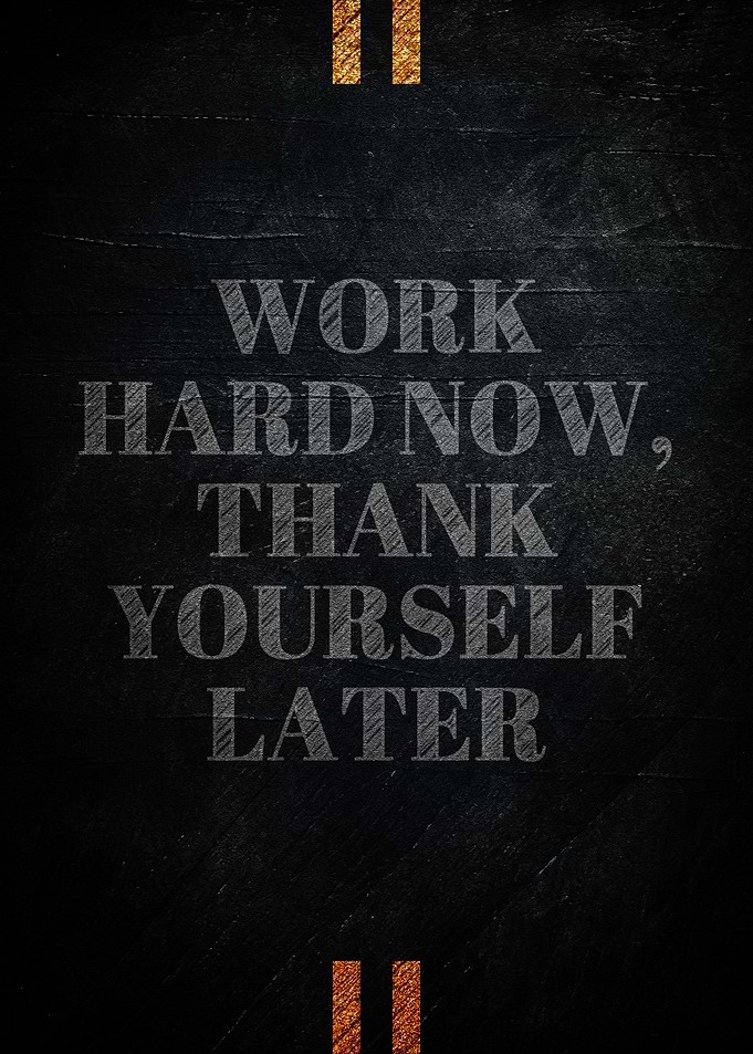 Work Hard Now, Thank Yourself Later