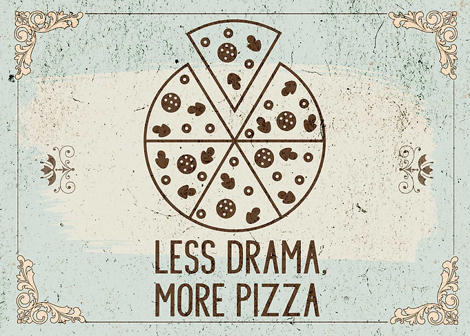 Less Drama, More Pizza