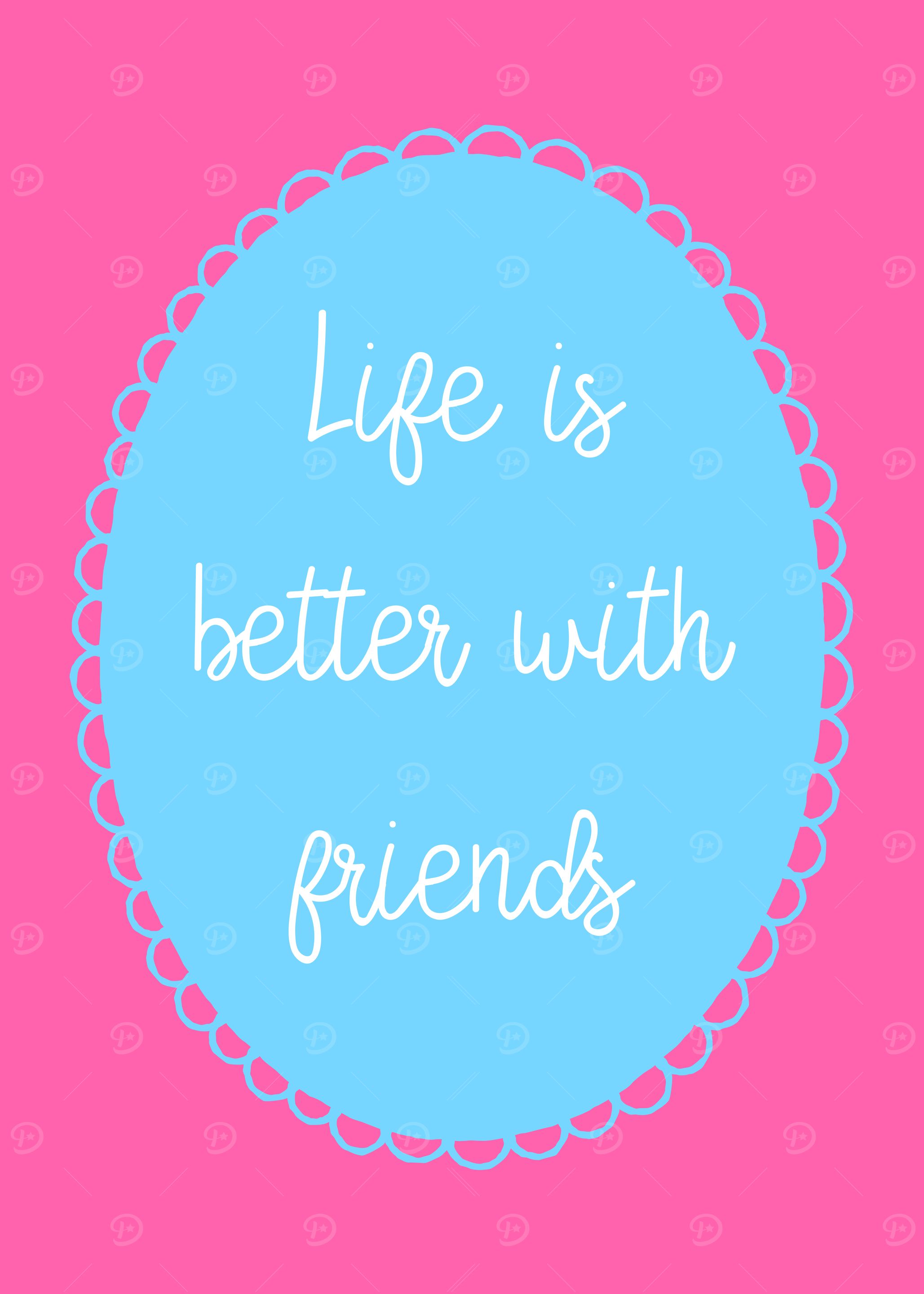 Life is Better with Friends