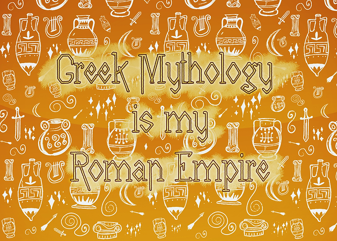 Greek Mythology is my Roman Empire