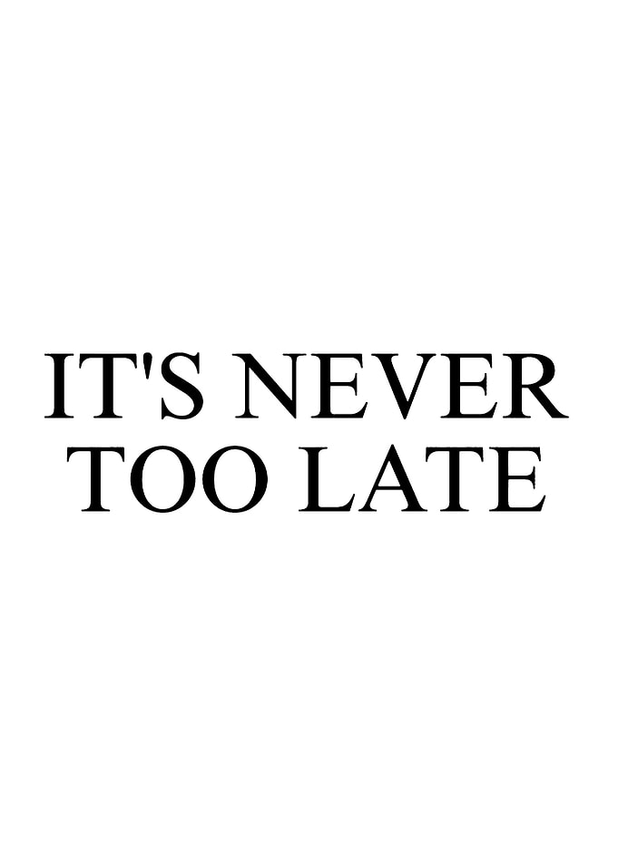 It's Never Too Late