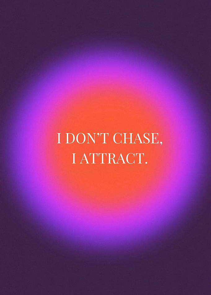 I Don't Chase, I Attract.