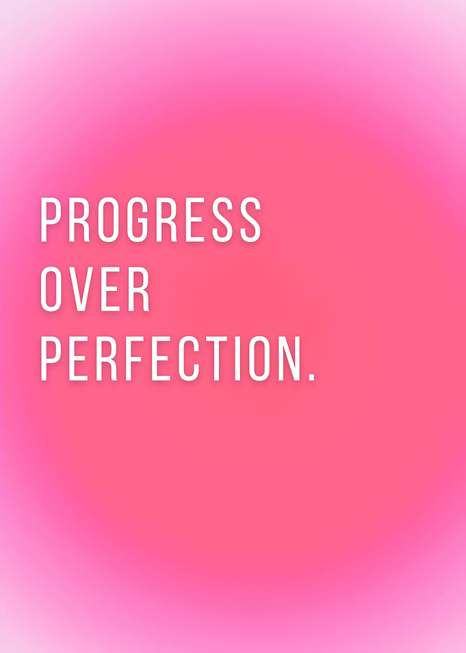 Progress Over Perfection