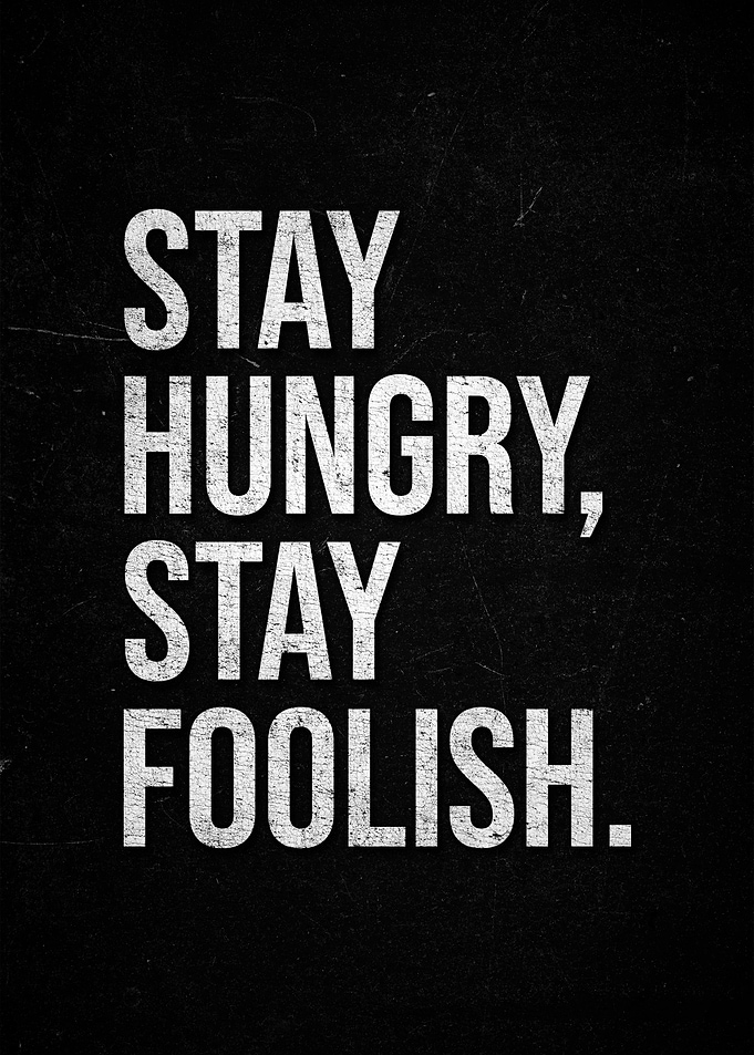 Stay Hungry, Stay Foolish.