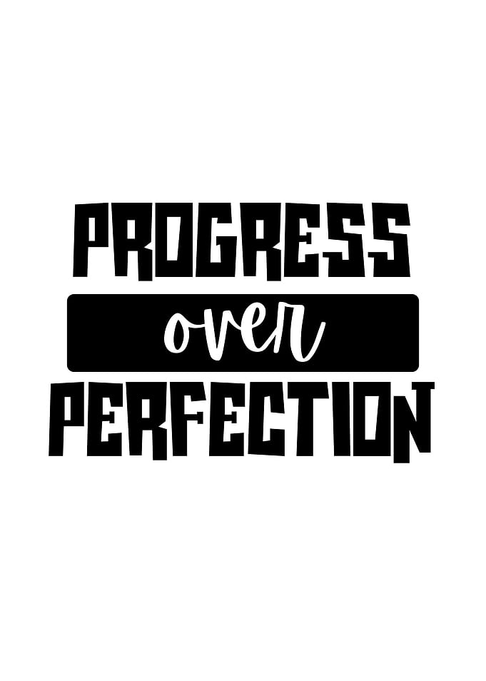 Progress Over Perfection