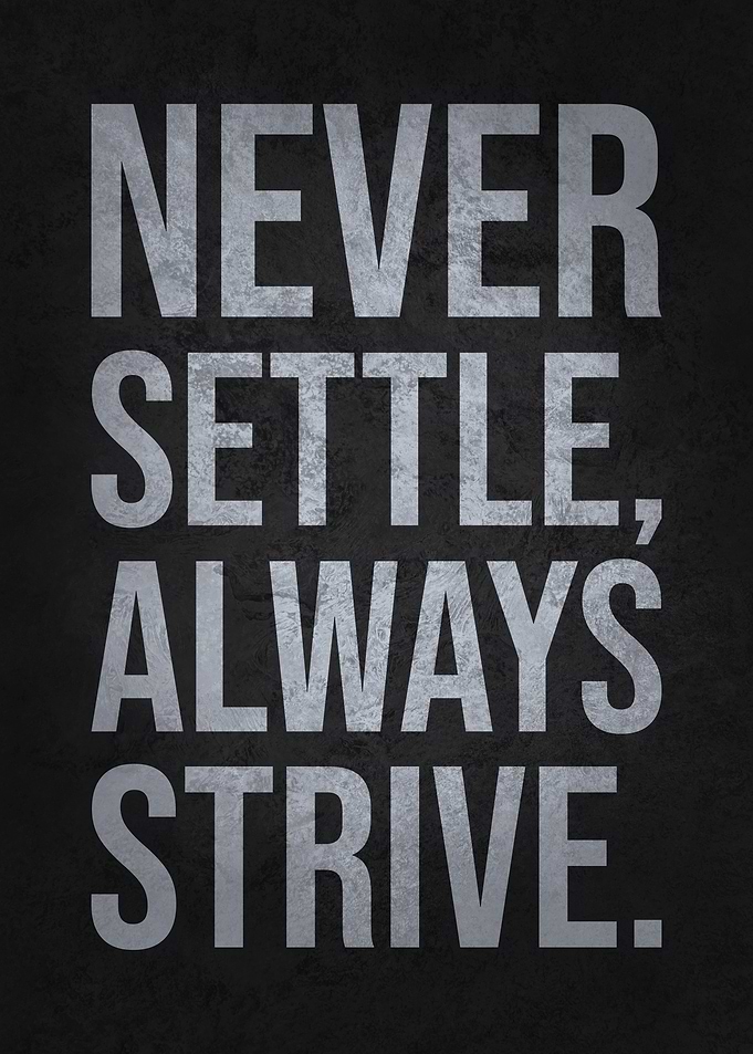 Never Settle, Always Strive