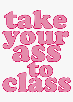Take Your Ass to Class