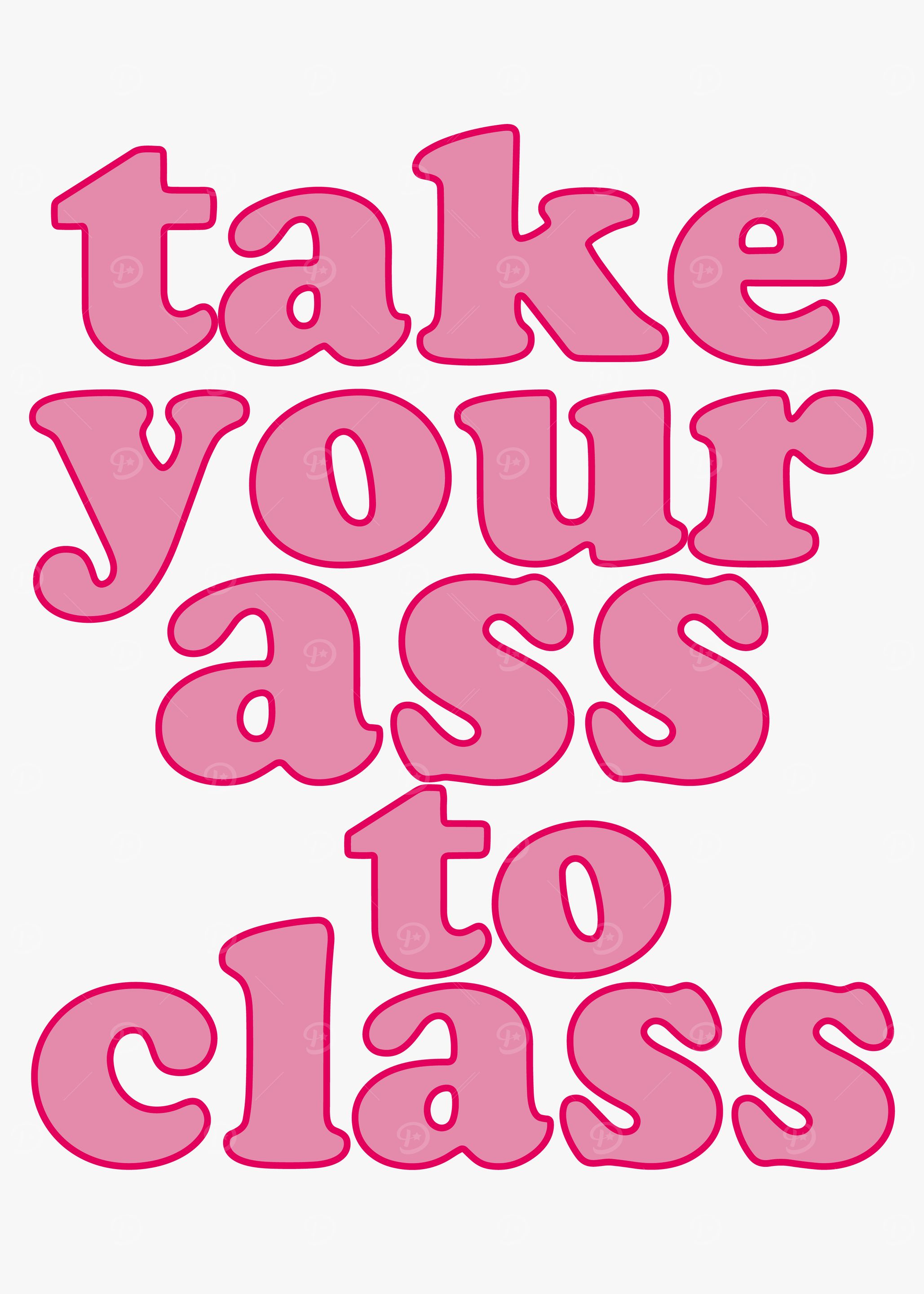 Take Your Ass to Class