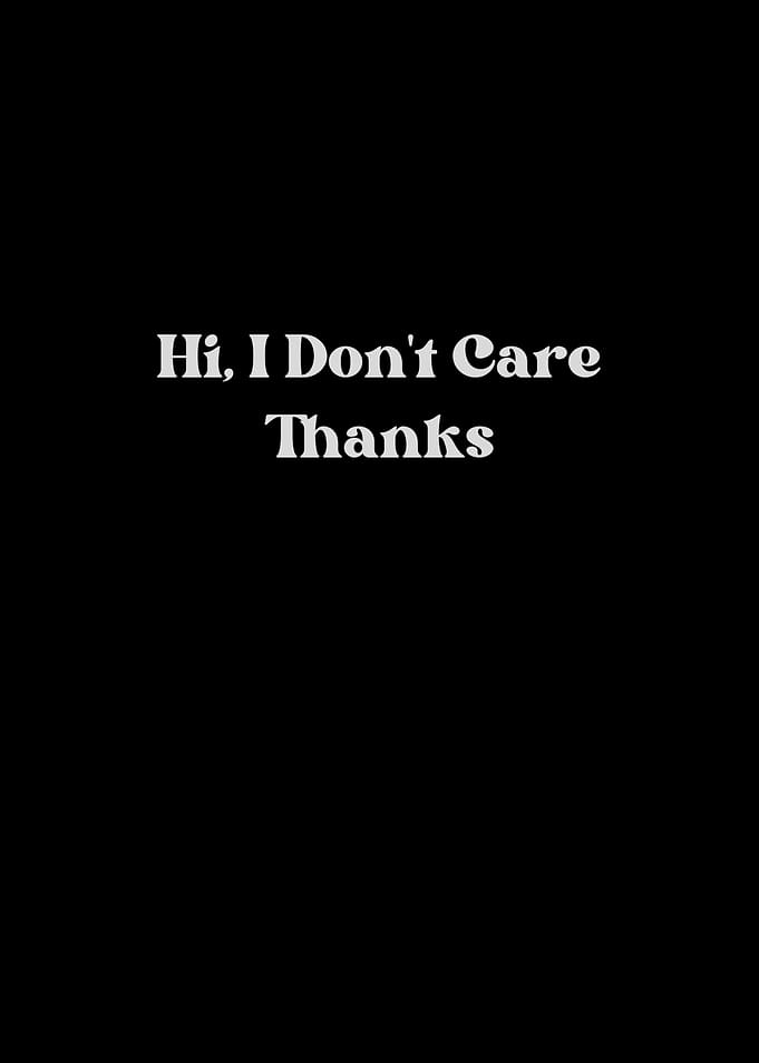 Hi, I Don't Care Thanks