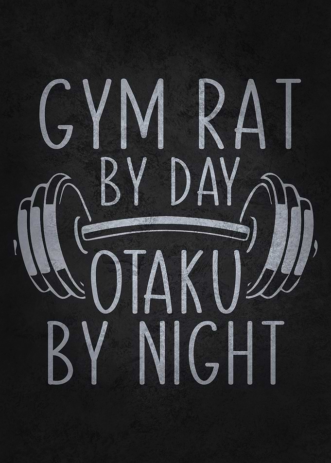 Gym Rat By Day, Otaku By Night
