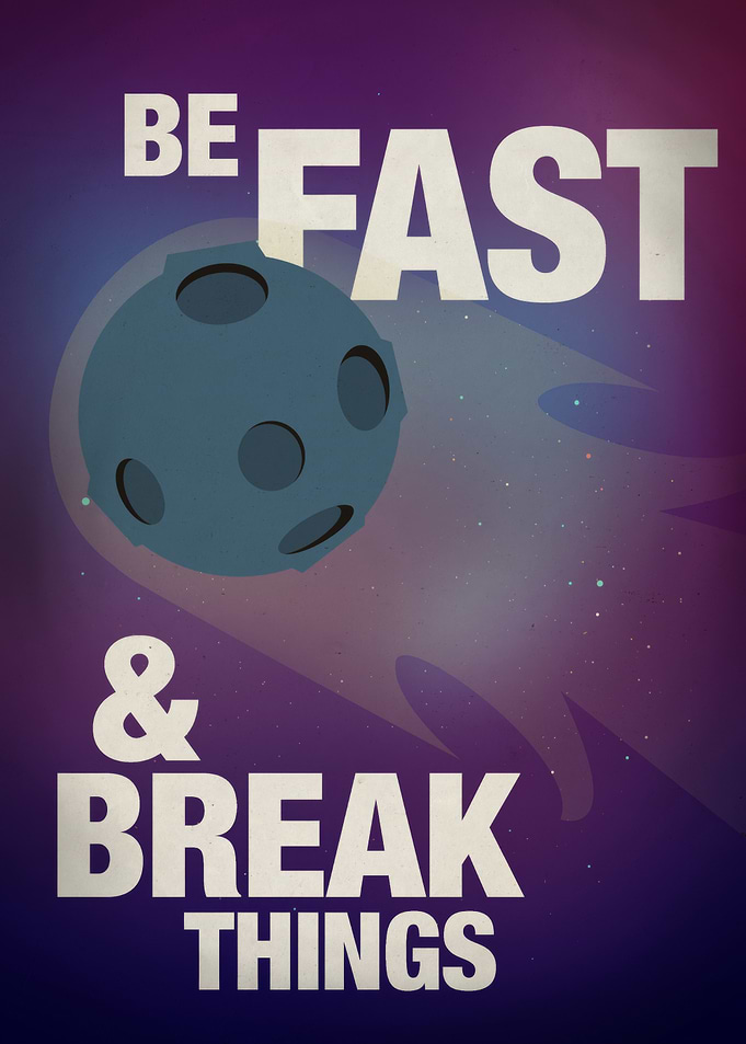 Be Fast & Break Things