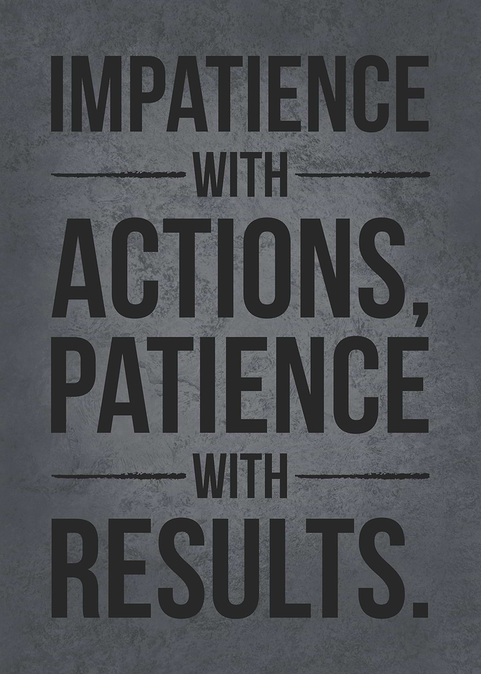 Impatience with Actions, Patience with Results