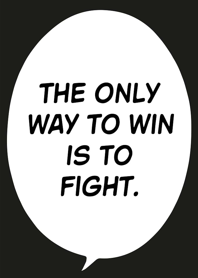 The Only Way To Win Is To Fight.