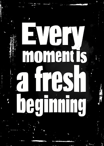 Every Moment is a Fresh Beginning