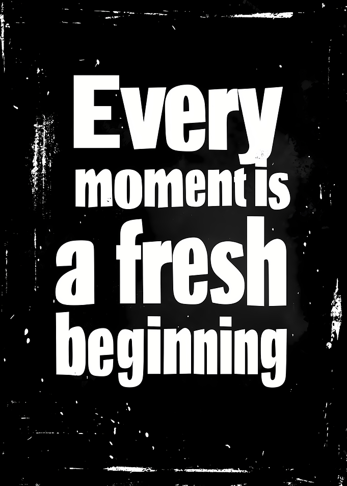 Every Moment is a Fresh Beginning