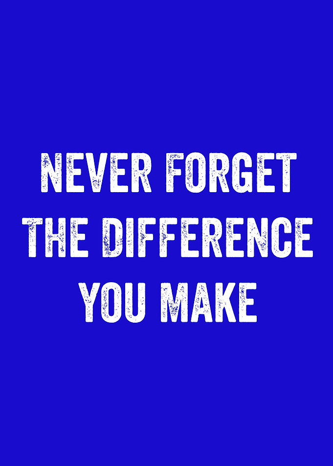Never Forget The Difference You Make