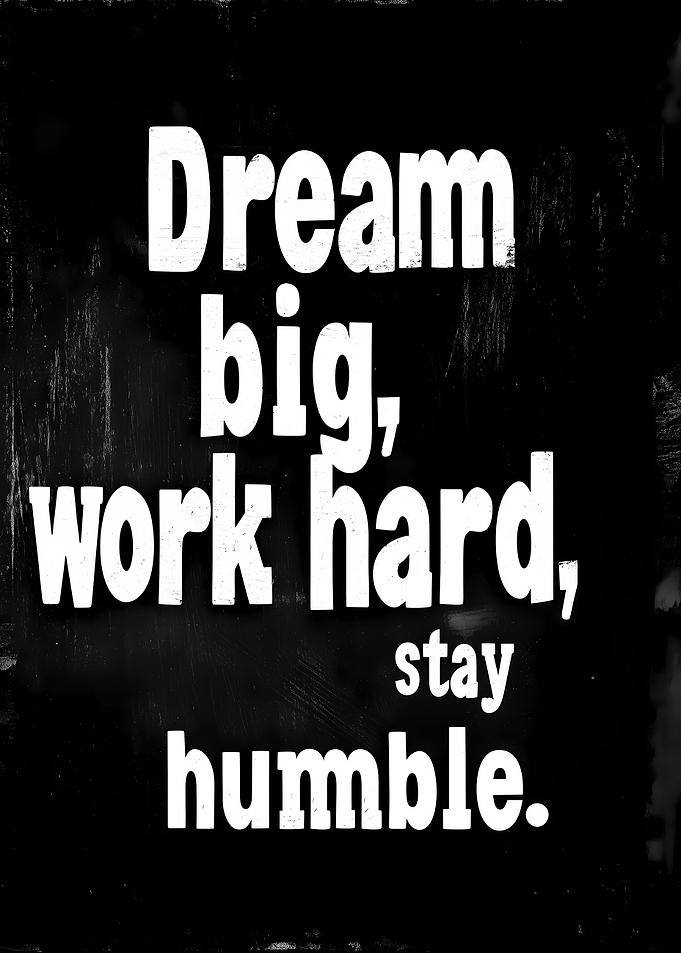 Dream Big, Work Hard, Stay Humble
