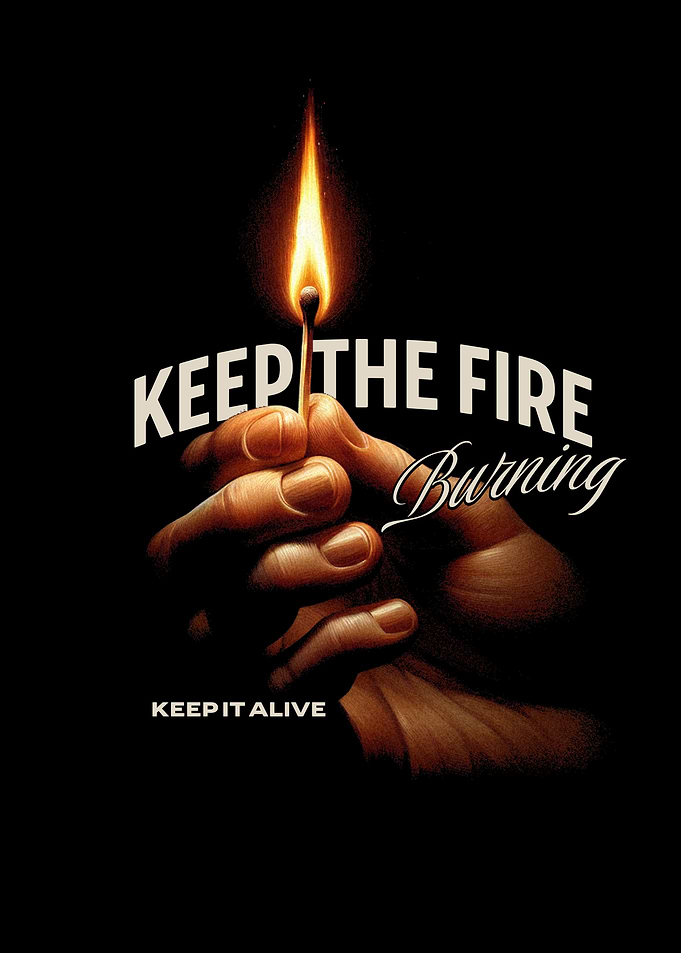 Keep the Fire Burning Keep It Alive