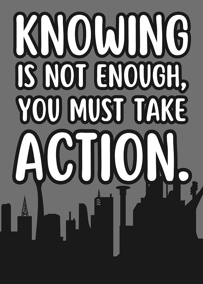 Knowing Is Not Enough, You Must Take Action