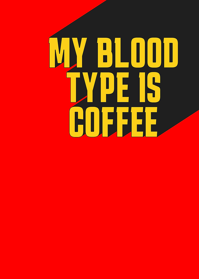My Blood Type is Coffee