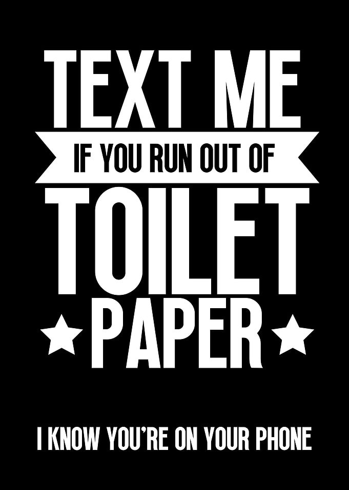 Text me if you run out of toilet paper