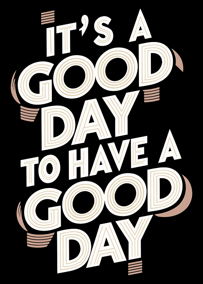 it's a good day to have a good day - typography design