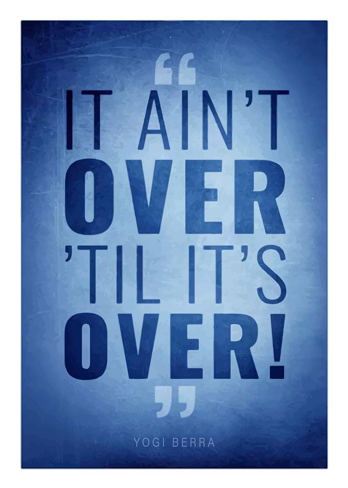 It Aint Over Till Its Over