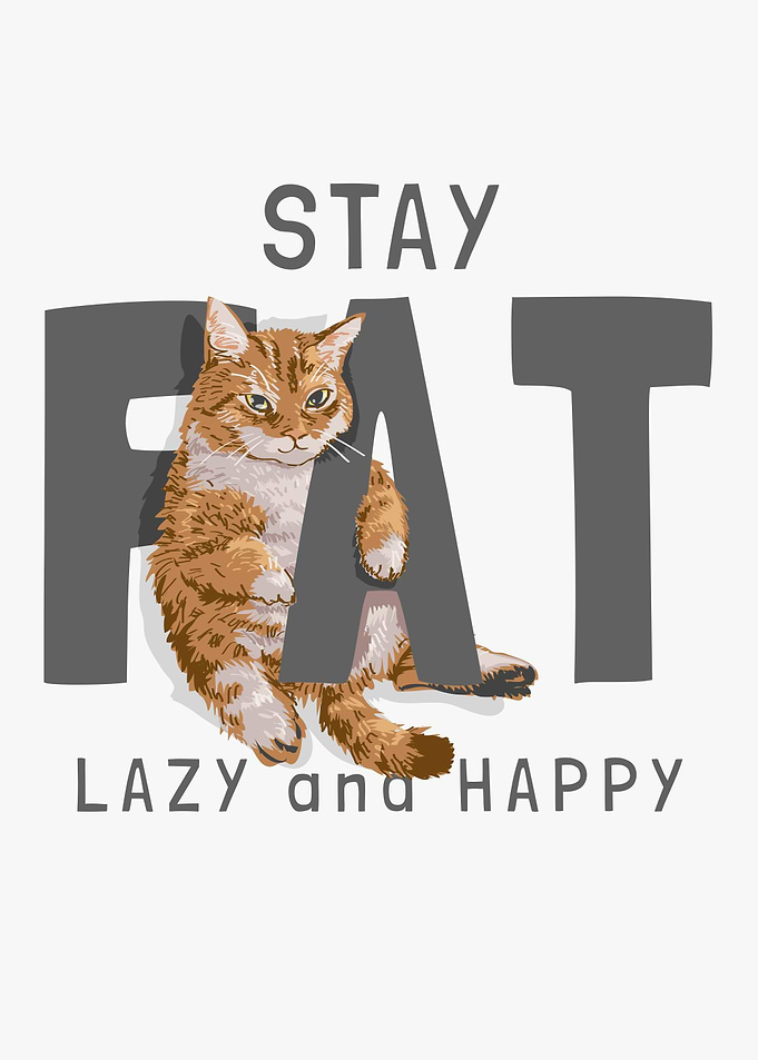 Stay Fat, Lazy and Happy Cat