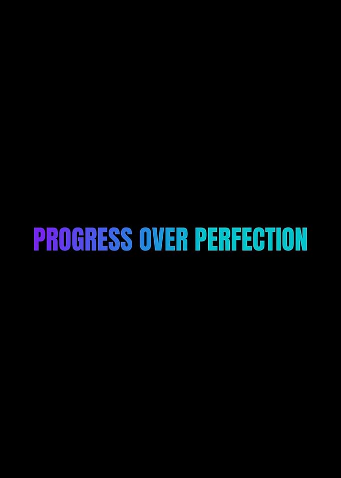 Progress Over Perfection