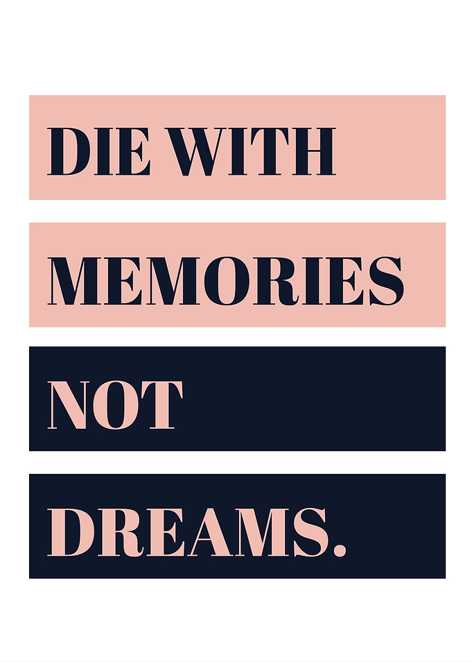 Die With Memories Not Dreams