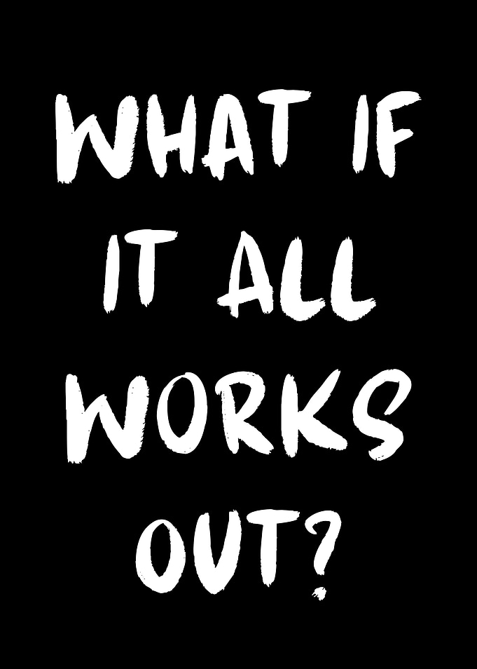What If It All Works Out?