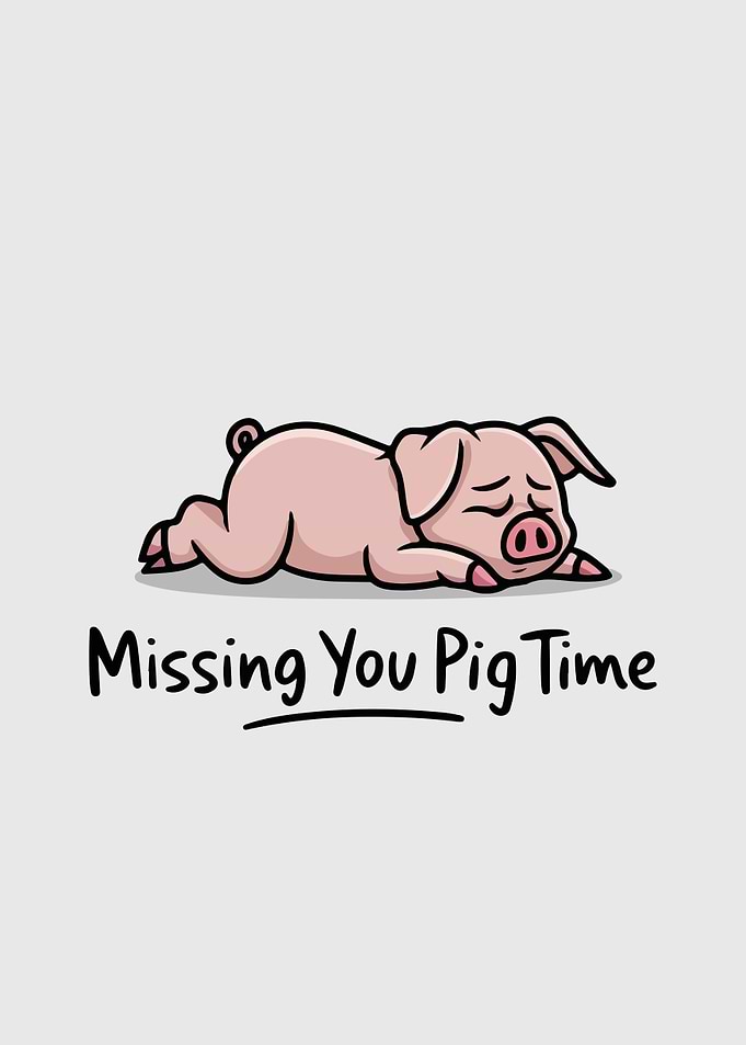 Missing You Pig Time
