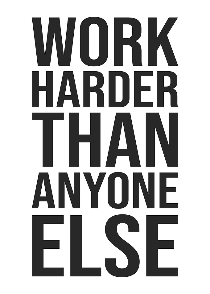 Work Harder Than Anyone Else