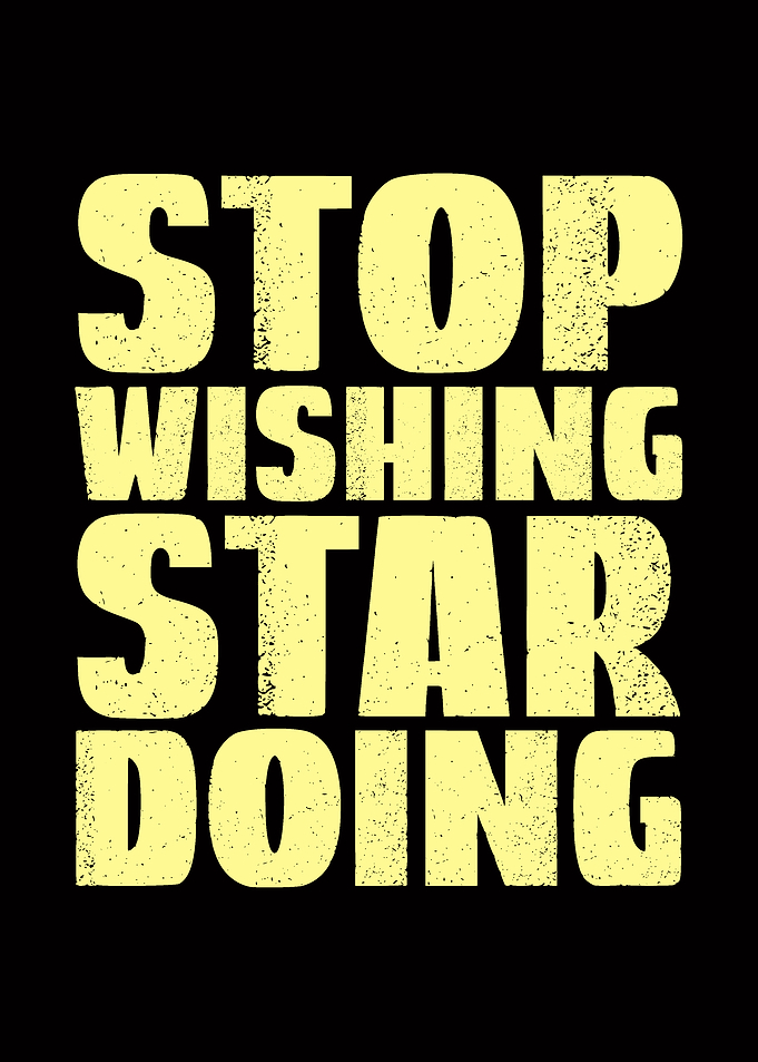 Stop Wishing Start Doing