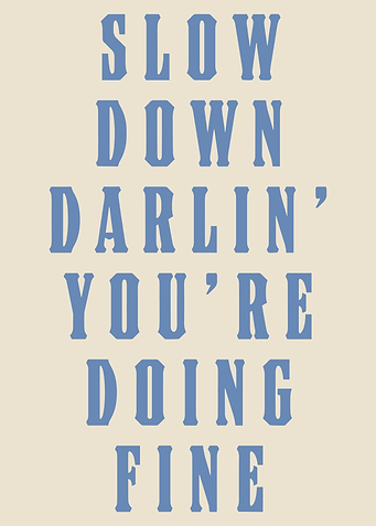 Slow Down Darlin' You're Doing Fine