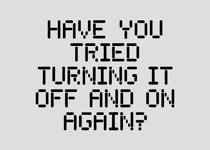 Have You Tried Turning It Off and On Again?