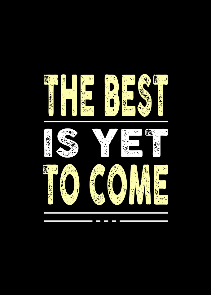 The Best Is Yet To Come