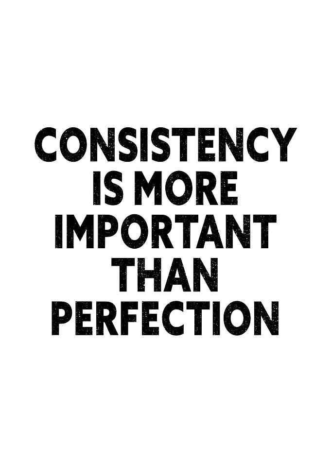 Consistency Over Perfection